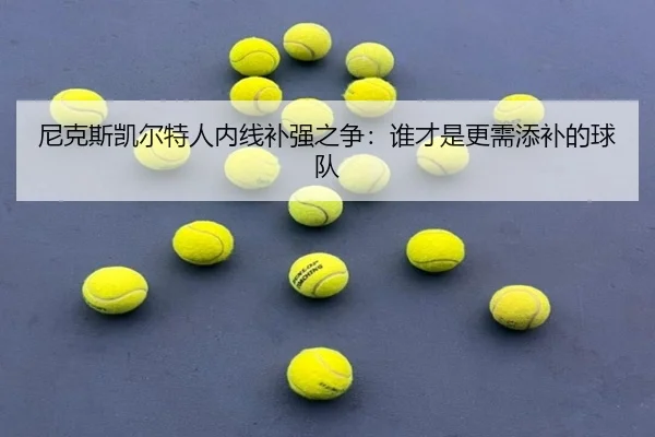 尼克斯凯尔特人内线补强之争：谁才是更需添补的球队