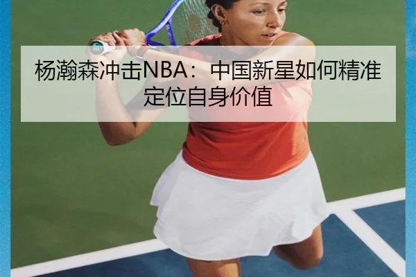 杨瀚森冲击NBA：中国新星如何精准定位自身价值